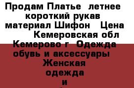 Продам Платье  летнее ,короткий рукав, материал Шифон › Цена ­ 500 - Кемеровская обл., Кемерово г. Одежда, обувь и аксессуары » Женская одежда и обувь   . Кемеровская обл.